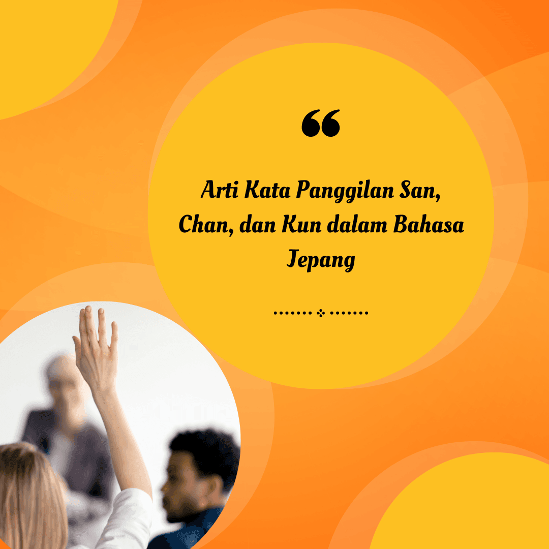 Arti Kata Panggilan San Chan dan Kun dalam Bahasa Jepang