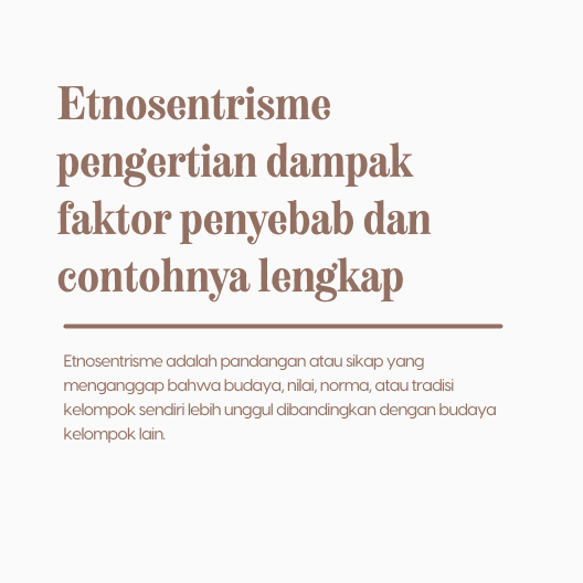 Etnosentrisme pengertian dampak faktor penyebab dan contohnya lengkap